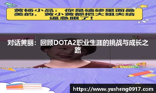 对话黄丽:回顾DOTA2职业生涯的挑战与成长之路