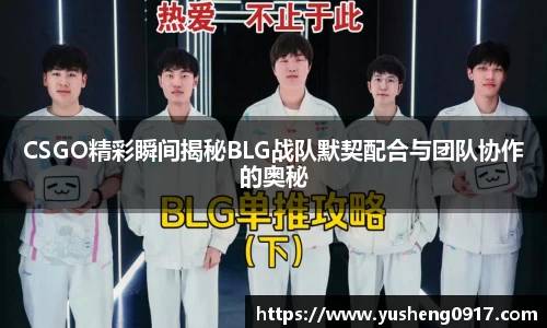 CSGO精彩瞬间揭秘BLG战队默契配合与团队协作的奥秘