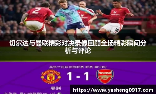 切尔达与曼联精彩对决录像回顾全场精彩瞬间分析与评论